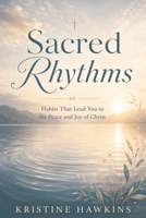 Sacred Rhythms: Habits That Lead You to the Peace and Joy of Christ B0H9PRG611 Book Cover