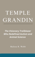 Temple Grandin: The Visionary Trailblazer Who Redefined Autism and Animal Science B0DVPQGRVY Book Cover