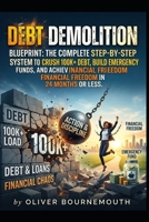 Debt Demolition Blueprint: The Complete Step-by-Step System to Crush $100K+ Debt, Build Emergency Funds, and Achieve Financial Freedom in 24 Months or Less B0GQTP7KDJ Book Cover