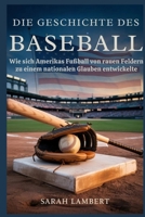 Die Geschichte des Baseballs: Wie sich Amerikas Fußball von rauen Feldern zu einem nationalen Glauben entwickelte B0FWKR9Z6S Book Cover