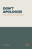 Don't Apologize; Don't Say, "I'm Sorry.": A Book on Practical Forgiveness 1732385459 Book Cover