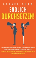 Endlich Durchsetzen! : Mit Mehr Selbstbehauptung und Knallhartem Durchsetzungsverm?gen Zum Erfolg. Wie Sie Mutig Leben, Grenzen Setzen und Sich Respekt Verdienen 1647801877 Book Cover
