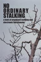 No Ordinary Stalking: a look at organized stalking and electronic harassment 1460271408 Book Cover