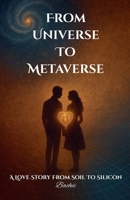 From Universe To Metaverse - A Love Story From Soil To Silicon B0F6MKKYW5 Book Cover