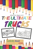 The Ultimate Trucks Activity Book for Kids Ideal For Ages 2-6: Activity Book With Monster Trucks, Garbage Trucks, Fire Trucks, Dumper Trucks, and ... Coloring Book with Monster Truck, Dump Truck, B0891P4C8X Book Cover