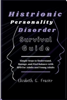 Histrionic Personality Disorder Survival Guide: Simple Steps to Understand, Manage, and Find Balance with HPD for Adults and Young Adults B0FR8C59LX Book Cover
