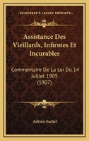 Assistance Des Vieillards, Infirmes Et Incurables: Commentaire De La Loi Du 14 Juillet 1905 (1907) 1160797684 Book Cover