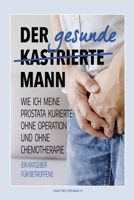 Der gesunde kastrierte Mann: Wie Ich Meine Prostata Kurierte Ohne Operation Und Ohne Chemotherapie B08TZ2RYPD Book Cover