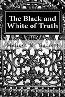 The Black and White of Truth: How to Stop Living in the Gray and Enjoy the Peace and Abundance of Truth 1480276979 Book Cover