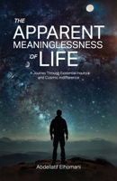The Apparent Meaninglessness of Life: A Journey Through Existential Inquiry and Cosmic Indifference B0FH2VS9R5 Book Cover