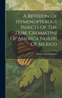 A Revision Of Hymenopterous Insects Of The Tribe Cremastini Of America North Of Mexico 1020969024 Book Cover