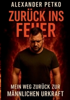 Zurück ins Feuer: Mein Weg zurück zur männlichen Urkraft 3695195282 Book Cover