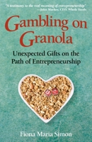 Gambling on Granola: Unexpected Gifts on the Path of Entrepreneurship 1938288920 Book Cover