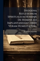 Duodena Reflexionum Spiritualium Hominis de Homine Ad Implantandam Cordi Veram Humilitatem... 1273387120 Book Cover