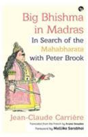 Big Bhishma in Madras: In Search of the Mahabharata with Peter Brook 9388326490 Book Cover