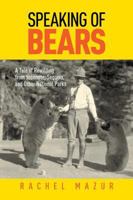 Speaking of Bears: The Bear Crisis and a Tale of Rewilding from Yosemite, Sequoia, and Other National Parks 1493008226 Book Cover