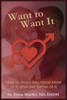 Want to Want It: How to Want Sex, Have More of It and Be Better At It B0GKX9P42L Book Cover