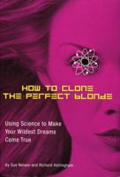 How to Clone the Perfect Blonde: Using Science to Make Your Wildest Dreams Come True 1594740089 Book Cover