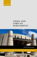 China and African Parliaments (Oxford Studies in African Politics and International Relations) 0198922299 Book Cover