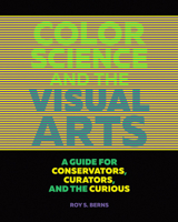 Color Science and the Visual Arts: A Guide for Conservators, Curators, and the Curious 1606064819 Book Cover