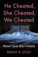 He Cheated, She Cheated, We Cheated: Women Speak about Infidelity 1476675775 Book Cover