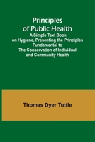 Principles of Public Health; A Simple Text Book on Hygiene, Presenting the Principles Fundamental to the Conservation of Individual and Community Health 9362510278 Book Cover