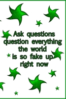 Ask questions question everything the world is so fake up right now: Quote Llined Notebooks & For Everybody Who Wants To Share 1679767607 Book Cover