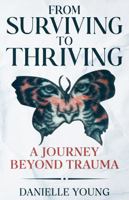 From Surviving to Thriving: A Journey Beyond Trauma B0F81RR1QP Book Cover