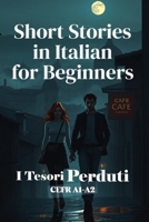 I Tesori Perduti (Italian A1-A2 Level): Short Stories in Italian for Beginners (Learn Italian Fast) B0FSZJB7X1 Book Cover