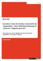 Inwiefern wird die Berliner Zeitschrift die "Siegess�ule, ihrer Selbstbezeichnung als "Queeres Magazin gerecht?: Eine Analyse des "Queer-Begriffs und eine Verortung der "Siegess�ule in der "Queer-Theo 3656319405 Book Cover