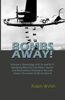 BOMBS AWAY! Volume I: Anthology oF B-24 and B-17 Bombing Missions and Other Stories and Illustrations Related to the Life, Times, Personnel of World War II 0692796371 Book Cover