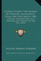 Stephen Hawes' the Pastime Of Pleasure, Allegorical Poem: Written About 1506 1016628420 Book Cover