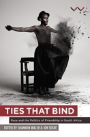 Ties That Bind: Race and the Politics of Friendship in South Africa 1868149684 Book Cover