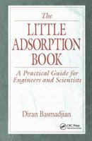 The Little Adsorption Book: A Practical Guide for Engineers and Scientists 113843454X Book Cover