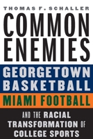 Common Enemies: Georgetown Basketball, Miami Football, and the Racial Transformation of College Sports 1496215710 Book Cover
