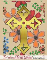 Too Blessed To Be Stressed: Fun Activity Coloring Book For Christian Faith Believer In Bible Christianity Spring Flower Pattern Large Size 1090965982 Book Cover