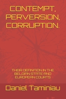 CONTEMPT, PERVERSION, CORRUPTION.: THEIR DEFINITION IN THE BELGIAN STATE AND EUROPEAN COURTS B0H6GS9TL7 Book Cover