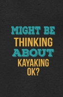 Might Be Thinking About Kayaking Ok? A5 Lined Notebook: Funny Hobby Skill Recreation Sayings For Leisure Sideline Interest. Unique Blank Composition Scrapbook Great Office School Writing Class Teacher 1674035128 Book Cover