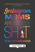 Instagram Moms are Full of Sh*t: To Hell With Mom Shaming 1038304148 Book Cover