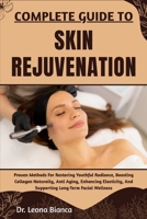 COMPLETE GUIDE TO SKIN REJUVENATION: Proven Methods For Restoring Youthful Radiance, Boosting Collagen Naturally, Anti Aging, Enhancing Elasticity, And Supporting Long-Term Facial Wellness B0FRNL2VYL Book Cover