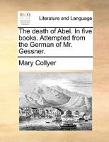 The death of Abel. In five books. Attempted from the German of Mr. Gessner. 1140693743 Book Cover