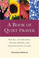 A Book of Quiet Prayer: For All the Seasons, Stages, Moods, and Circumstances of Life 0809143623 Book Cover