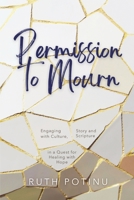 Permission to Mourn: Engaging with Culture, Story and Scripture is a Quest for Healing with Hope 1953000177 Book Cover