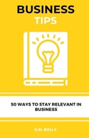 Business Tips: 50 Ways to Stay Relevant in Business B0BTGH7H12 Book Cover