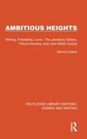 Ambitious Heights: Writing, Friendship, Love – The Jewsbury Sisters, Felicia Hemans, and Jane Welsh Carlyle 1032263474 Book Cover