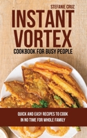 Instant Vortex for Busy People: Quick and Easy Recipes to Cook in No Time for Whole Family 1801412707 Book Cover