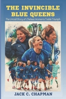 THE INVINCIBLE BLUE QUEENS: The Untold Story of Chelsea Women’s Treble Triumph B0FFHMH6NX Book Cover