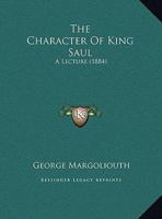 The Character of King Saul: A Lecture 1016694679 Book Cover
