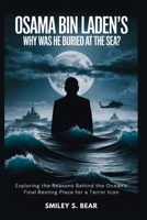 Osama bin Laden's: Why Was He BURIED at the Sea?: Exploring the Reasons Behind the Ocean's Final Resting Place for a Terror Icon B0FHV65XJZ Book Cover