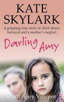 Darling Amy: A Gripping True Story of Child Abuse, Betrayal and a Mother's Neglect 1985848686 Book Cover